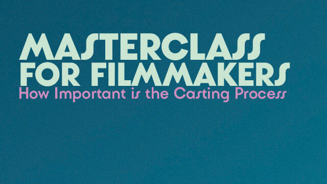 MASTERCLASS FOR FILMMAKERS What is Casting: Finding your Way Through the Industry