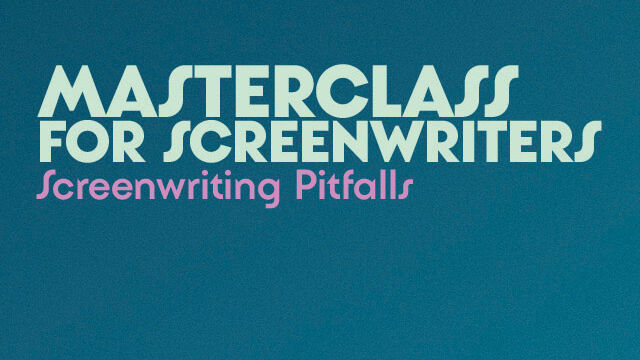 MASTERCLASS FOR SCRIPTWRITERS Screenwriting Pitfalls